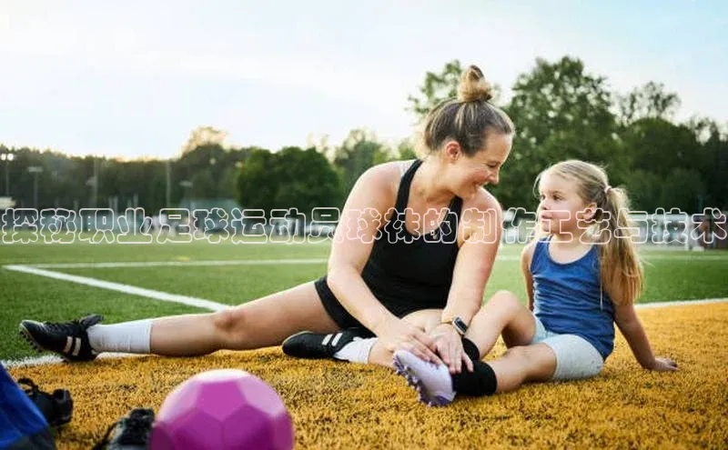 头号玩家娱乐平台字节跳动探秘职业足球运动员球袜的制作工艺与技术