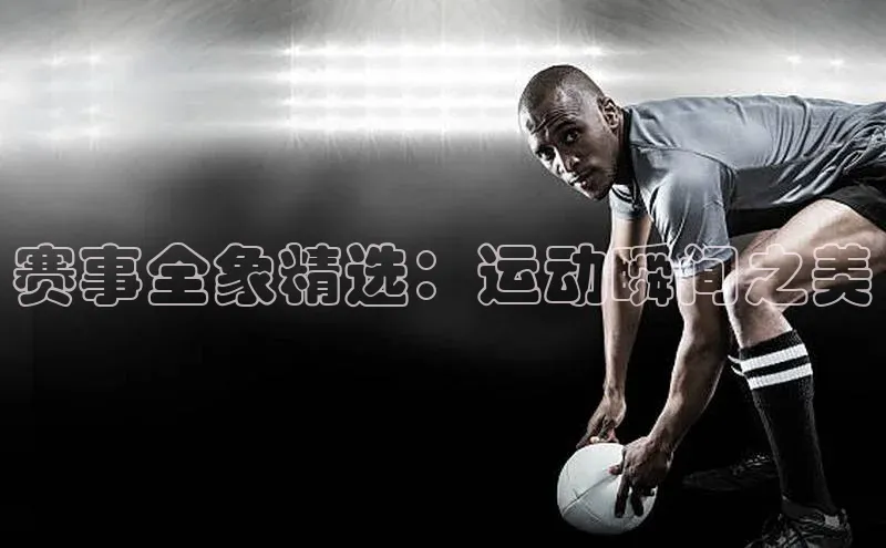 头号玩家平台官网百度营销中心赛事全象精选：运动瞬间之美