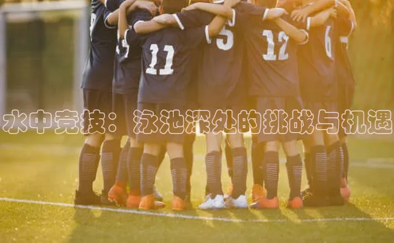 头号玩家游戏平台每日互动水中竞技：泳池深处的挑战与机遇