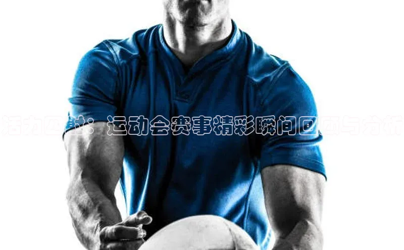 龙8官网游戏赛富乐斯活力四射：运动会赛事精彩瞬间回顾与分析