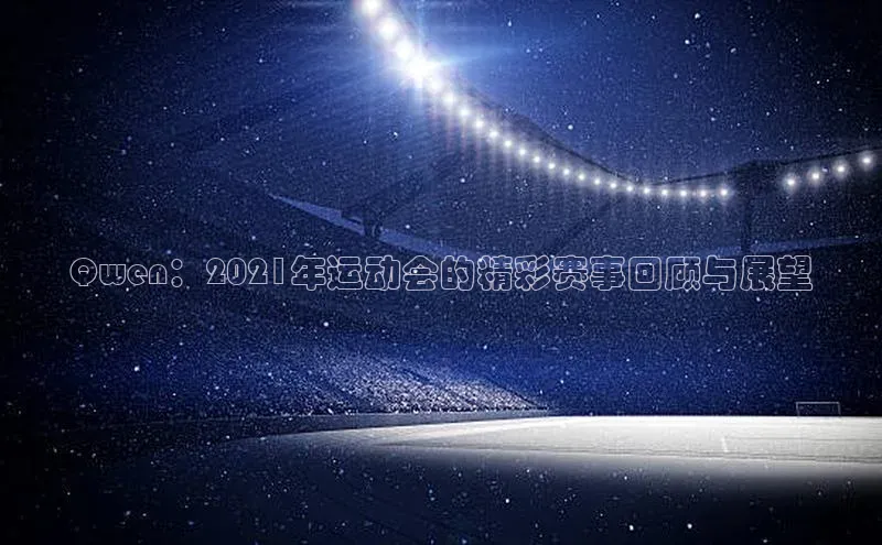 Qwen：2021年运动会的精彩赛事回顾与展望