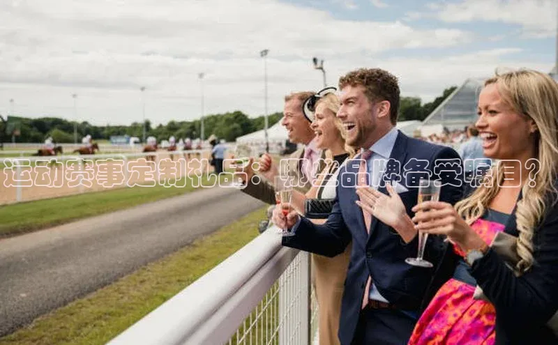 运动赛事定制礼品：哪些品牌备受瞩目？