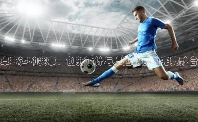 卓宝运动赛事：创新设计与卓越品质的完美融合