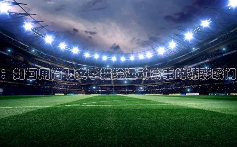 ：如何用简明文字描绘运动赛事的精彩瞬间
