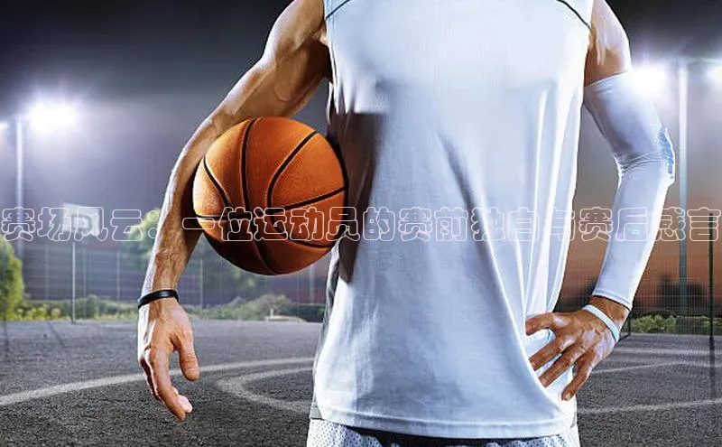 赛场风云：一位运动员的赛前独白与赛后感言