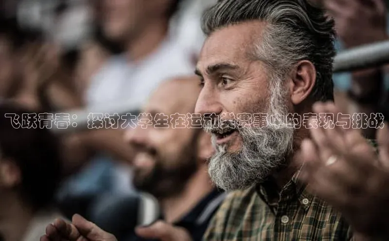 飞跃青春：探讨大学生在运动类赛事中的表现与挑战