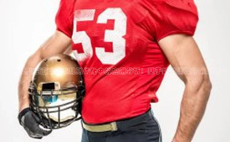 数学模型在运动赛事规则优化中的应用分析：基于数学建模的策略研究