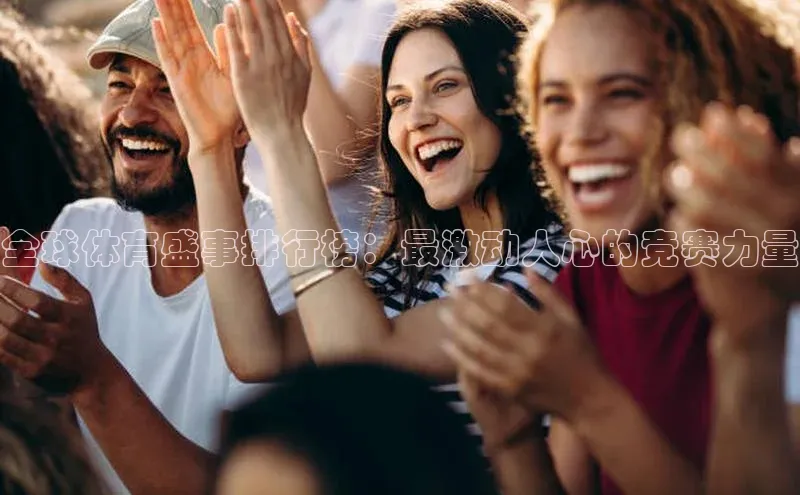 全球体育盛事排行榜：最激动人心的竞赛力量